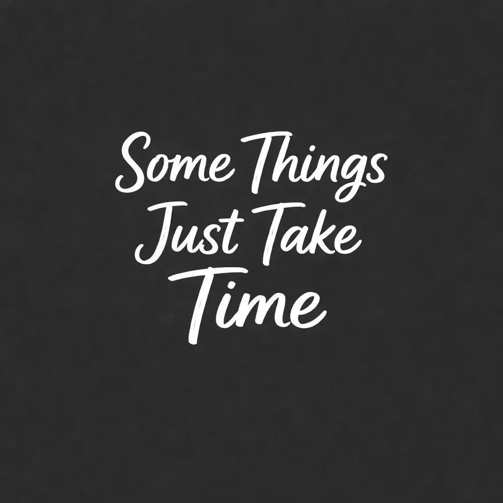 Some Things Just Take Time